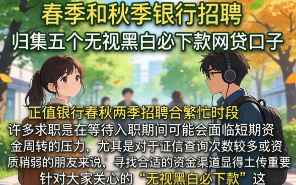 春季和秋季银行招聘，归集五个无视黑白必下款的网贷口子