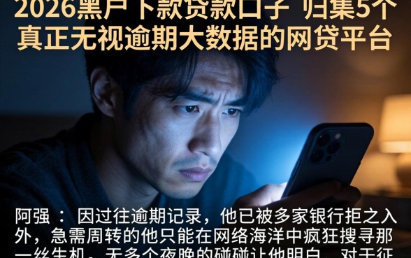 2026黑户下款贷款口子，归集5个真正无视逾期大数据的网贷平台