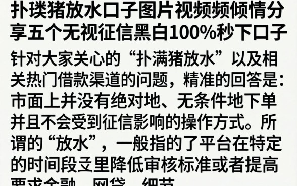 扑满猪放水口子图片视频，倾情分享五个无视征信黑白100%秒下口子