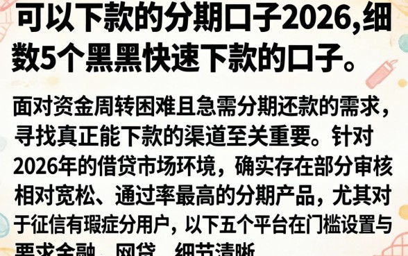 可以下款的分期口子2026，细致阐述5个黑户快速下款的口子