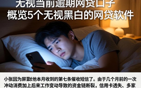 无视当前逾期的网贷口子，概览5个无视黑白的网贷软件