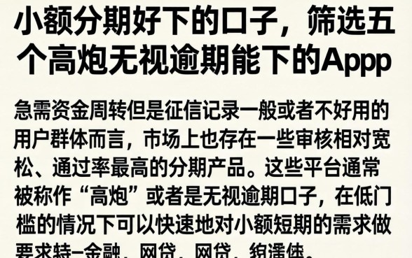 小额分期好下的口子，筛选五个高炮无视逾期能下的app
