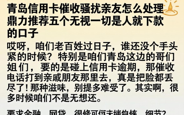 青岛信用卡催收骚扰亲友怎么处理，鼎力推荐五个无视一切是人就下款的口子