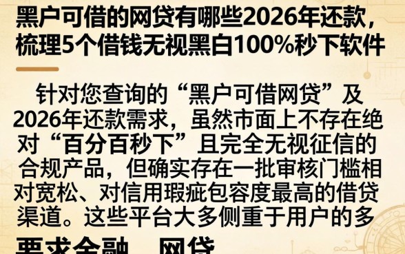 黑户可借的网贷有哪些2026年还款，梳理5个借钱无视黑白100%秒下软件