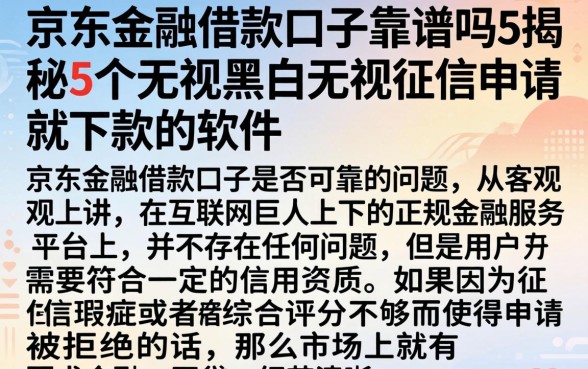 京东金融借款口子靠谱吗，揭秘5个无视黑白无视征信申请就下款的软件