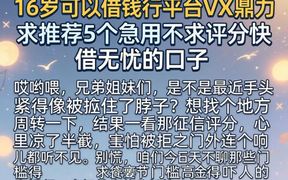 16岁可以借钱的平台VX，鼎力推荐5个急用不求评分快借无忧的口子