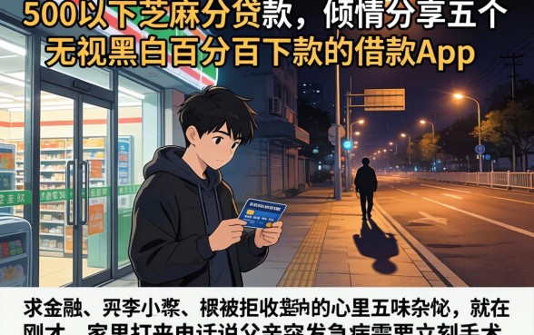 500以下芝麻分贷款，倾情分享五个无视黑白百分百下款的借款app