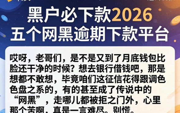 黑户必下款2026，概括五个网黑逾期下款平台