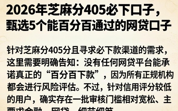 2026年芝麻分405必下口子，甄选5个能百分百通过的网贷口子