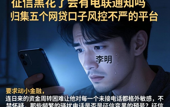 征信黑花了会有电联通知吗，归集五个网贷口子风控不严的平台