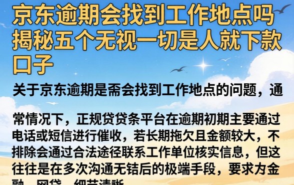 京东逾期会找到工作地点吗，揭秘五个无视一切是人就下款口子
