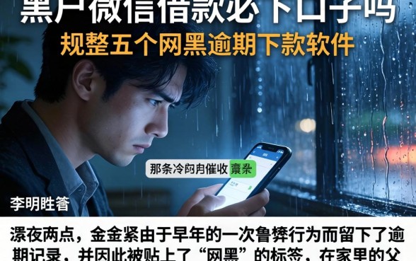 黑户微信借款必下口子吗，规整五个网黑逾期下款软件