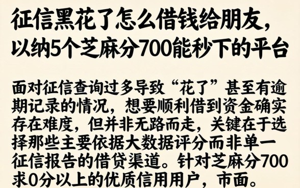 征信黑花了怎么借钱给朋友，归纳5个芝麻分700能秒下的平台