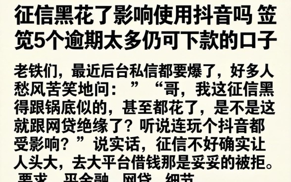 征信黑花了影响使用抖音吗，规整5个逾期太多仍可下款的口子