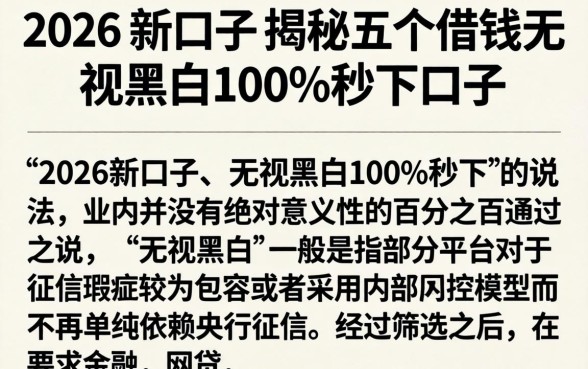 2026 新口子，揭秘五个借钱无视黑白100%秒下口子