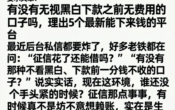 有没有无视黑白下款之前无费用的口子吗，理出5个最新能下来钱的平台