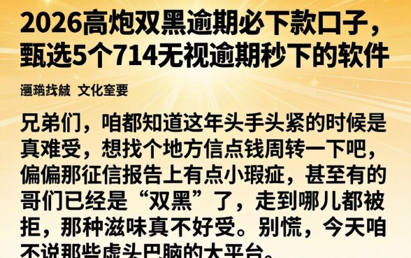 2026高炮双黑逾期必下款口子，甄选5个714无视逾期秒下的软件