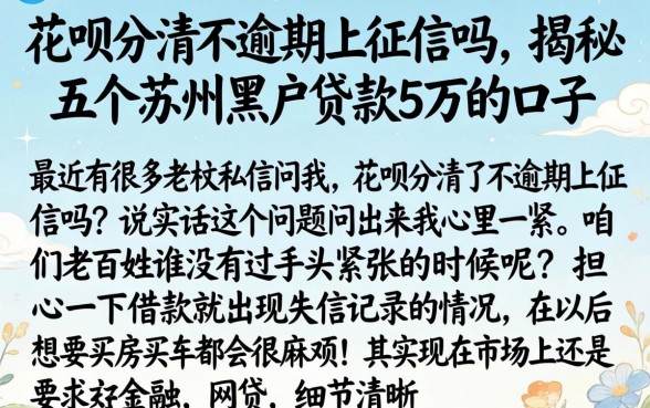 花呗分清不逾期上征信吗，揭秘五个苏州黑户贷款5万的口子
