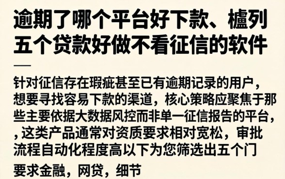 逾期了哪个平台好下款，胪列五个贷款好做不看征信的软件