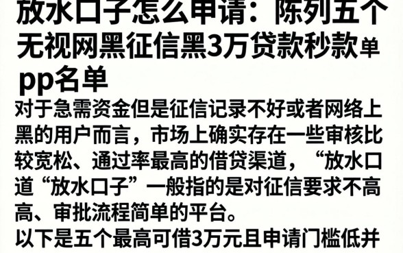 放水口子怎么申请，陈列五个无视网黑征信黑3万贷款秒款app名单