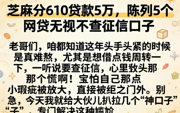 芝麻分610贷款5万，陈列5个网贷无视不查征信口子