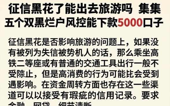 征信黑花了能出去旅游吗，归集五个双黑烂户风控能下款5000口子