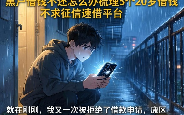 黑户借钱不还怎么办，梳理5个20岁借钱不求征信速借平台