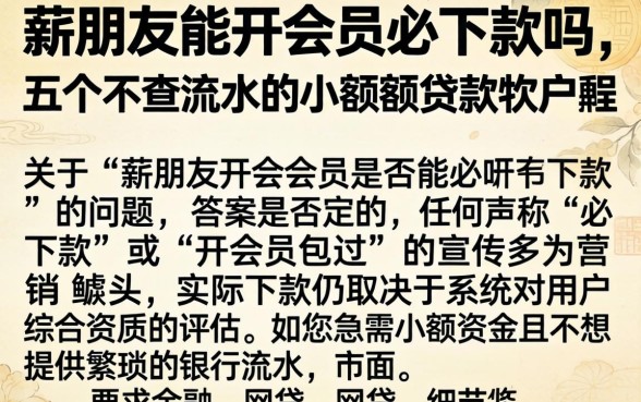 薪朋友能开会员必下款吗，细致阐述五个不查流水的小额度贷款软件