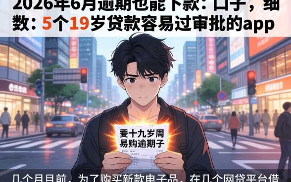 2026年6月逾期也能下款的口子，细致阐述5个19岁贷款容易过审批的app