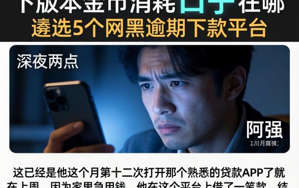 下版本金币消耗的口子在哪，遴选5个网黑逾期下款平台