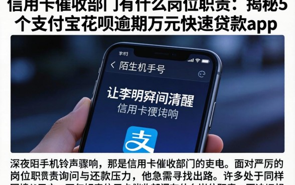 信用卡催收部门有什么岗位职责，揭秘5个支付宝花呗逾期万元快速贷款app