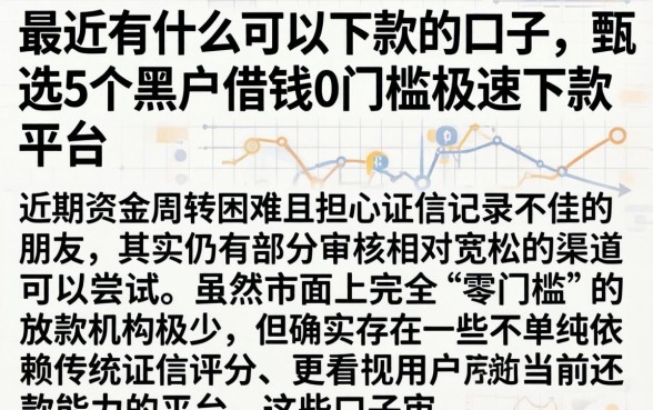 最近有什么可以下款的口子，甄选5个黑户借钱0门槛极速下款平台