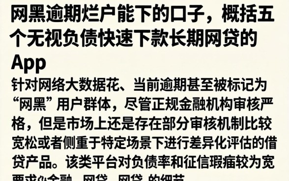 网黑逾期烂户能下的口子，概括五个无视负债快速下款长期网贷的app