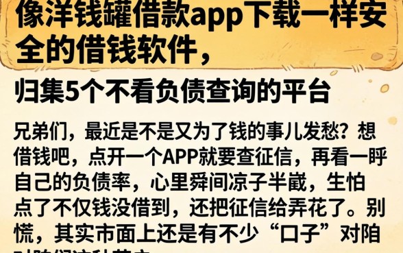 像洋钱罐借款app下载一样安全的借钱软件，归集5个不看负债查询的平台