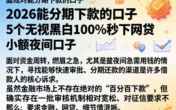 2026能分期下款的口子，概括5个无视黑白100%秒下网贷小额夜间口子