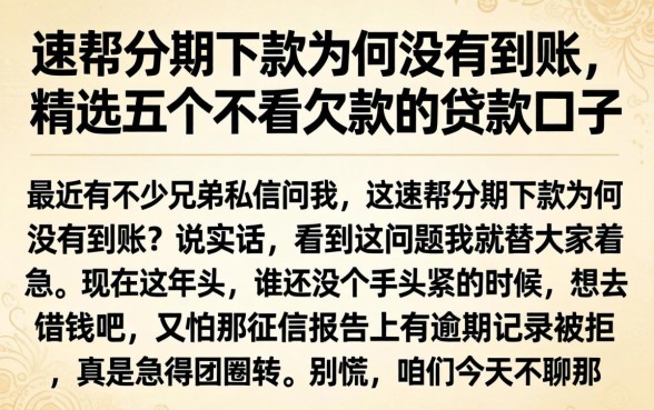 速帮分期下款为何没有到账，精选五个不看欠款的贷款口子