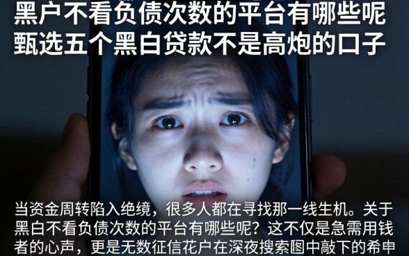 黑户不看负债次数的平台有哪些呢,甄选五个黑白贷款不是高炮的口子