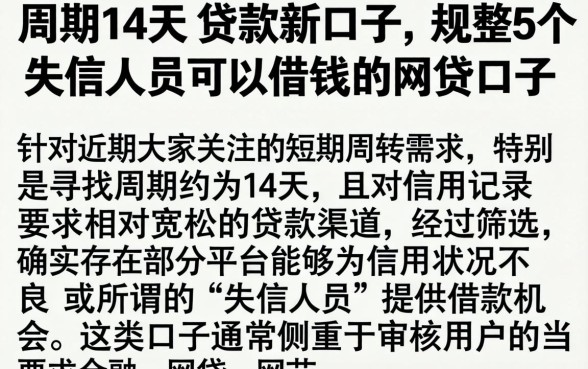 周期14天的贷款新口子，规整5个失信人员可以借钱的网贷口子