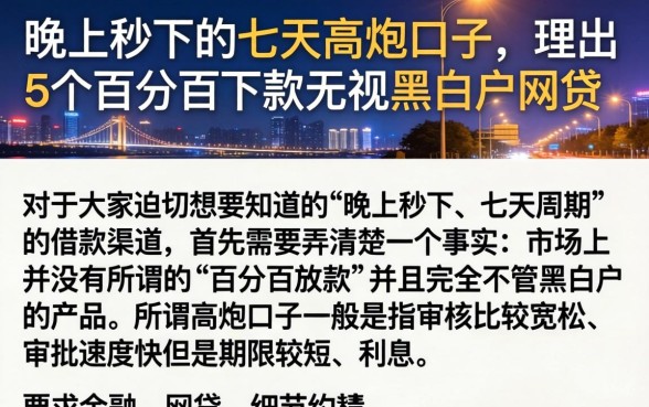晚上秒下的七天高炮口子，理出5个百分百下款无视黑白户网贷
