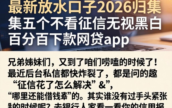 最新放水的口子2026，归集五个不看征信无视黑白百分百下款网贷app