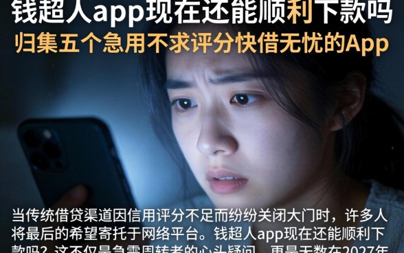 钱超人app现在还能顺利下款吗，归集五个急用不求评分快借无忧的app