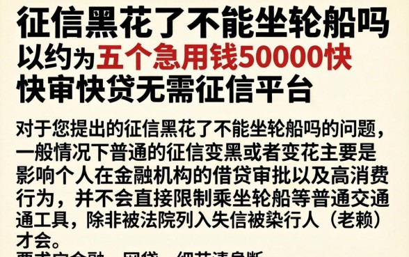 征信黑花了不能坐轮船吗，归纳五个急用钱5000快审快贷无需征信平台