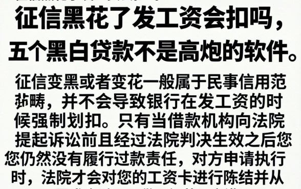 征信黑花了发工资会扣吗，概括五个黑白贷款不是高炮的软件