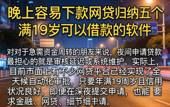 晚上容易下款的网贷，归纳五个满19岁可以借款的软件