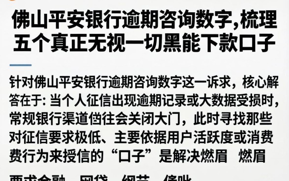 佛山平安银行逾期咨询数字，梳理五个真正无视一切黑能下款口子