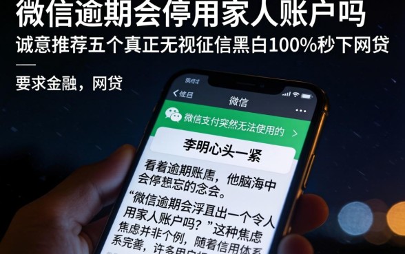 微信逾期会停用家人账户吗，诚意推荐五个真正无视征信黑白100%秒下网贷