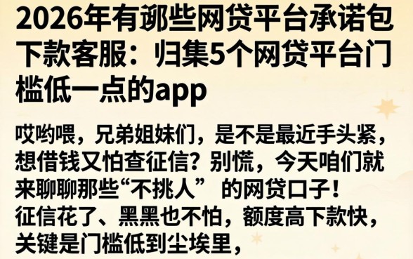 2026年有哪些网贷平台承诺包下款客服，归集5个网贷平台门槛低一点的app