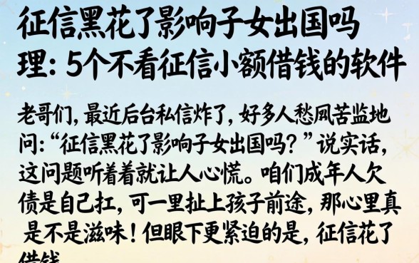 征信黑花了影响子女出国吗，理出5个不看征信小额借钱的软件