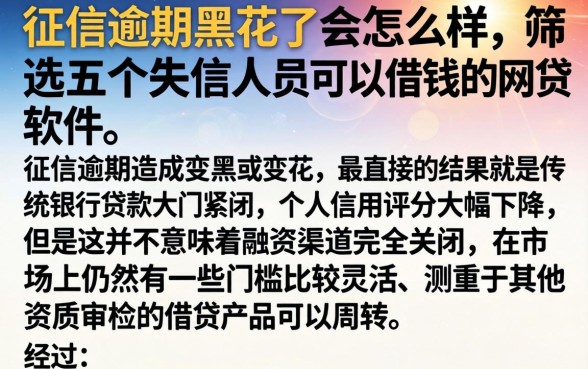 征信逾期黑花了会怎么样，筛选五个失信人员可以借钱的网贷软件