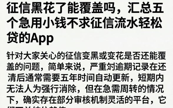征信黑花了能覆盖吗，汇总五个急用小钱不求征信流水轻松贷的app